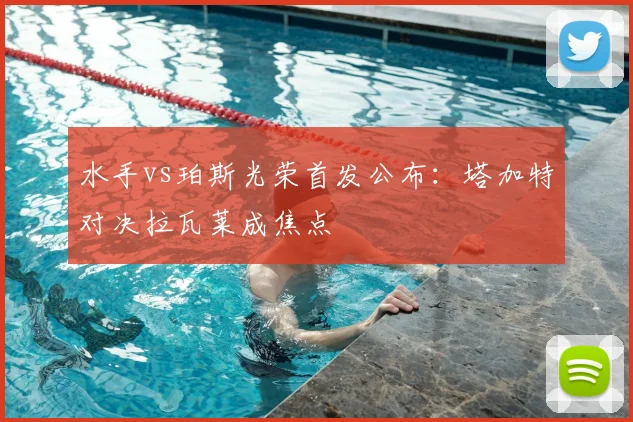 水手vs珀斯光荣首发公布：塔加特对决拉瓦莱成焦点