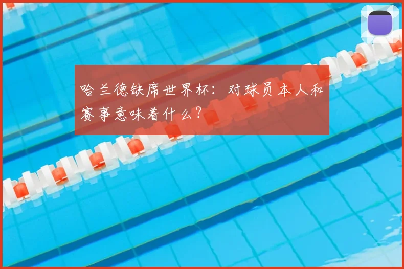 哈兰德缺席世界杯:对球员本人和赛事意味着什么?