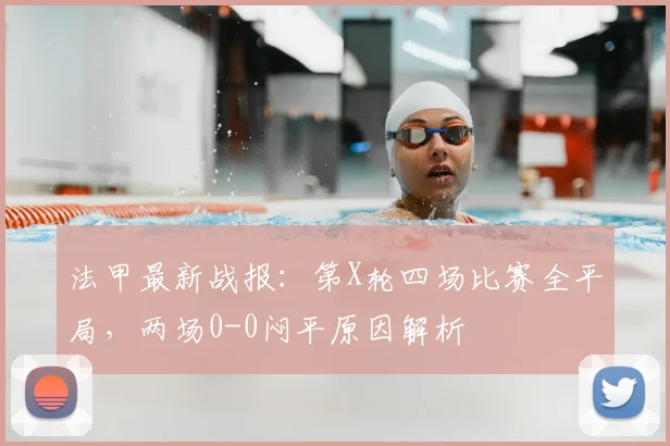法甲最新战报:第X轮四场比赛全平局,两场0-0闷平原因解析