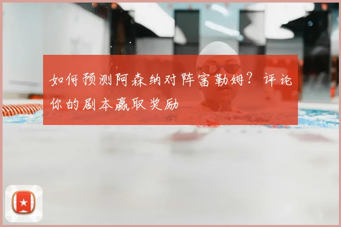 如何预测阿森纳对阵富勒姆?评论你的剧本赢取奖励