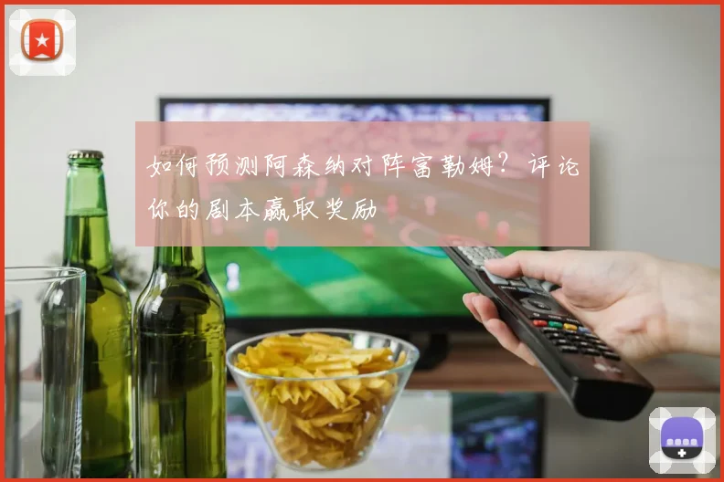 如何预测阿森纳对阵富勒姆?评论你的剧本赢取奖励